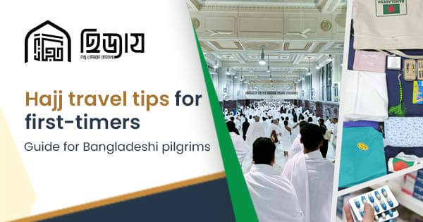 Hajj travel tips for first-timers | Guide for Bangladeshi pilgrims