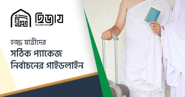 হজ্জ যাত্রীদের সঠিক প্যাকেজ নির্বাচনের গাইডলাইন