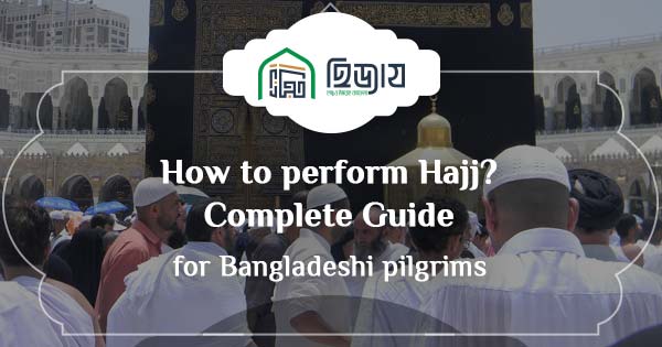 How to perform Hajj? Complete guide for Bangladeshi pilgrims
