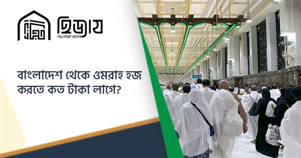 বাংলাদেশ থেকে ওমরাহ হজ করতে কত টাকা লাগে?
