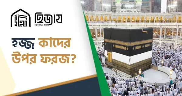 হজ্জ কাদের উপর ফরজ? জেনে নিন বিস্তারিত 